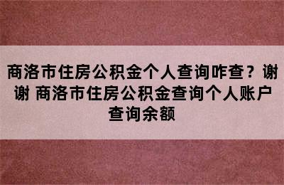 商洛市住房公积金个人查询咋查？谢谢 商洛市住房公积金查询个人账户查询余额